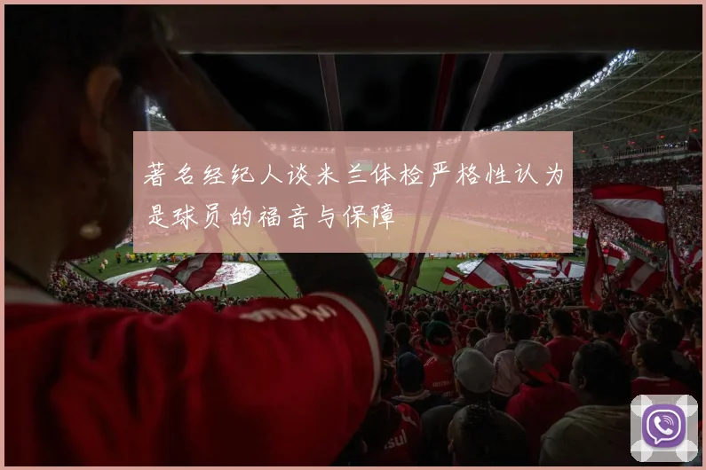 著名经纪人谈米兰体检严格性认为是球员的福音与保障