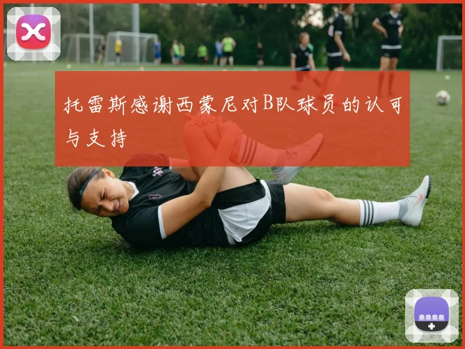 托雷斯感谢西蒙尼对B队球员的认可与支持
