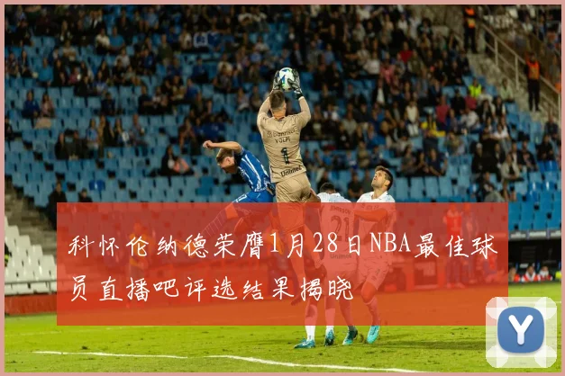 科怀伦纳德荣膺1月28日NBA最佳球员直播吧评选结果揭晓