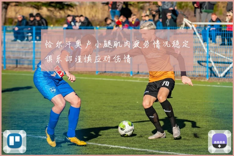 恰尔汗奥卢小腿肌肉疲劳情况稳定俱乐部谨慎应对伤情